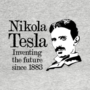 Nikola Tesla "Inventing The Future Since 1883!" T-Shirt